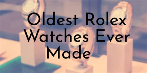 how long has rolex watches been made|oldest Rolex watches.